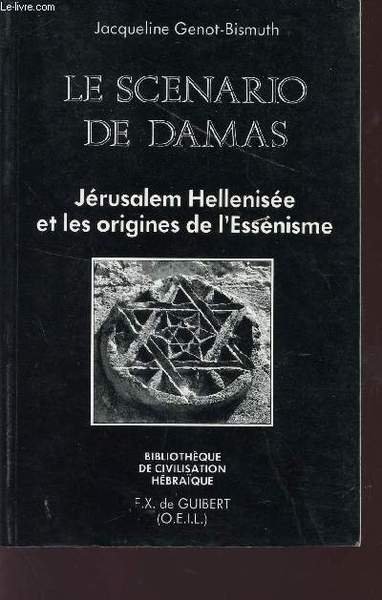 LE SCENARIO DE DAMAS - JERUSALEM HELLENISEE ET LES ORIGINES DE L'ESSENISME / BIBLIOTHEQUE DE CIVILISATION HEBRA�QUE.