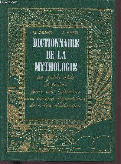DICTIONNAIRE DE LA MYTHOLOGIE / UN GUIDE UTILE ET PRECIS …