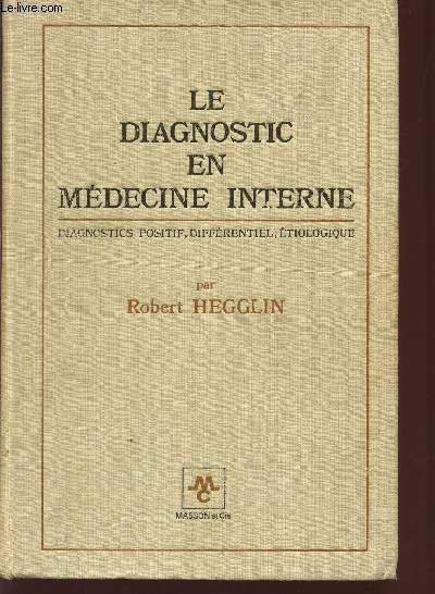 LE DIAGNOSTIC EN MEDECINE INTERNE - DIAGNOSTIC POSITIF, DIFFERENTIEL, ETIOLOGIQUE.
