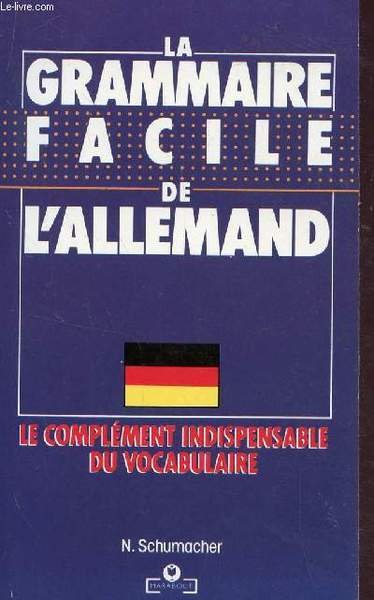 LA GRAMMAIRE FACILE DE L'ALLEMAND - LE COMPLEMENT INDISPENSABLE DU …