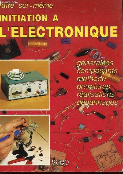 FAIRE SOI MEME - INITIATION A L'ELECTRONIQUE / GENERALITES, COMPOSNATS, …