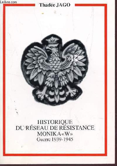 HISTORIQUE DU RESEAU DE RESISTANCE MONIKA "W" - GUERRE 1939-1945.