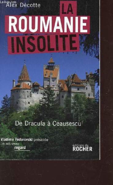 LA ROUMANIE INSOLITE - DE DRACULA A CEAUSESCU.