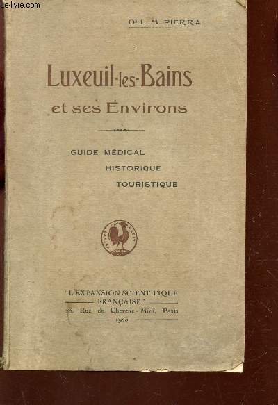 LUXEUIL-LES-BAINS ET SES ENVIRONS / GUIDE MEDICAL, HISTORIQUE, TOURISTIQUE.
