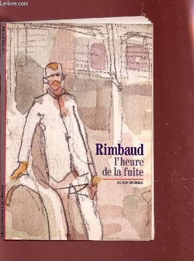 RIMBAUD, L'HEURE DE LA FUITE / COLLECTION DECOUVERTES GALLIMARD.