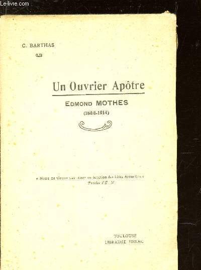 UN OUVRIER APOTRE EDMOND MOTHES (1888-1914) / 3e EDITION.