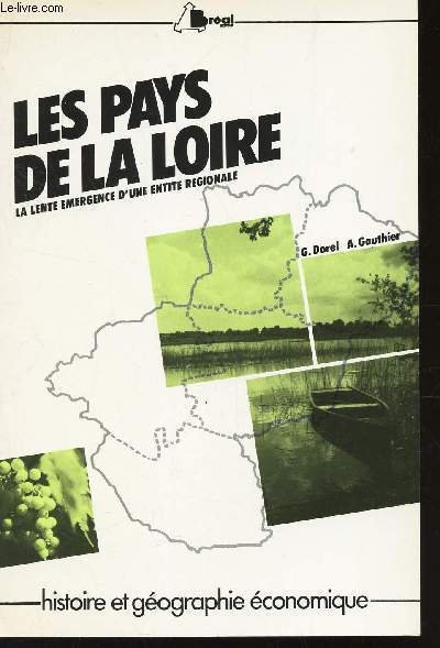 LES PAYS DE LA LOIRE - LA LENTE EMERGENCE D'UNE ENTITE REGIONALE / COLLECTION "HISTOIRE ET GEOGRAPHIE ECONOMIQUE".
