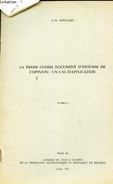 LA PRESSE COMME DOCUMENT D'HISTOIRE DE L'OPINION : UN CAS D'APPLICATION / Extrait des Annales du XXXVIe congr�s de la F�d�ration arch�ologique et historique de Belgique - Ann�e 1956.