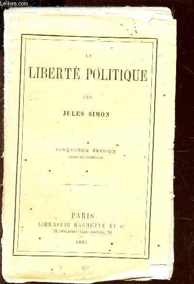 LIBERTE POLITIQUE : Premiers principes de la philosophie politique - Faits historiques - Les conditions et les garanties de la libert� - La r�forme administrative - Conclusion / 5e EDITION