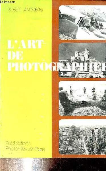 L'ART DE PHOTOGRAPHIER - 4EME EDITION ENTIEREMENT REVUE ET COMPLETEE.