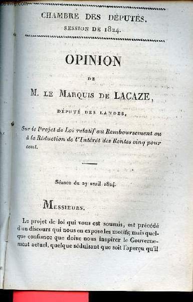 Opinion de M.Le Marquis de Lacaze d�put� des Landes sur le projet de loi relatif au remboursement ou � la r�duction de l'int�r�t des rentes cinq pour cent - S�ance du 27 avril 1824 - Chambre des d�put�s session de 1824 n�35.