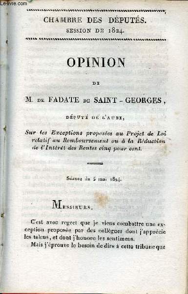 Opinion de M.de Fadate de Saint-Georges d�put� de l'Aube sur les exceptions propos�es au projet de loi relatif au remboursement ou � la r�duction de l'int�r�t des rentes cinq pour cent - Chambre des d�put�s session de 1824 n�70.