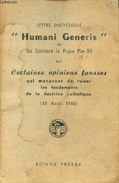 Lettre encyclique "Humani Generis" de Sa Saintet� le Pape Pie XII sur certaines opinions fausses qui menacent de ruiner les fondements de la doctrine catholique 12 ao�t 1950.