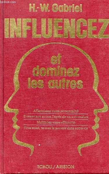 Influencez et dominez les autres - Affermissez votre personnalit�, donnez aux autres l'envie de vous conna�tre, multipliez votre efficaci�, vous aussi prenez le pouvoir dans votre vie.