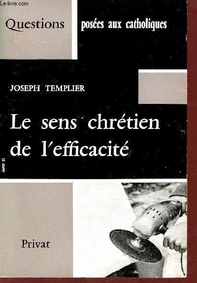 Le sens chr�tien de l'efficacit� - Collection questions pos�es aux …