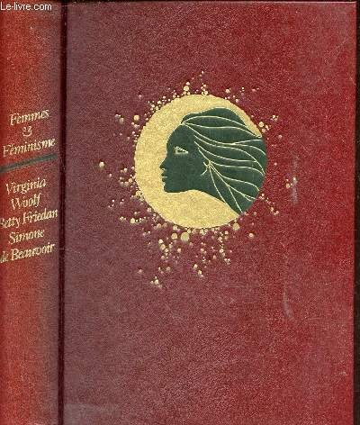 Femmes et f�minisme - Virginia Woolf Simone de Beauvoir Betty Friedan suivi de Le cahier interdit.