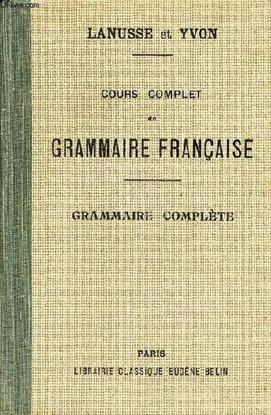 Cours complet de grammaire française à l'usage de l'enseignement secondaire …