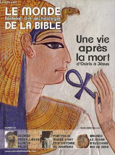 Le monde de la bible n°216 mars avril mai 2016 - Une vie après la mort d'Osiris à Jésus - le livre des nombres par Thomas Römer - Toutankhamon abat le masque - le djihad face à l'islam - l'arc de l'Ecce homo à Jérusalem etc.