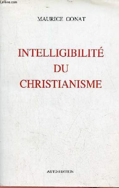 Intelligibilité du christianisme - essai de synthèse.