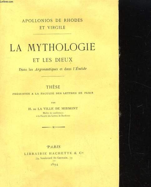 LA MYTHOLOGIE ET LES DIEUX DANS LES ARGONAUTIQUES ET DANS L'ENEIDE. THESE PRESENTEE A LA FACULTE DES LETTRES DE PARIS