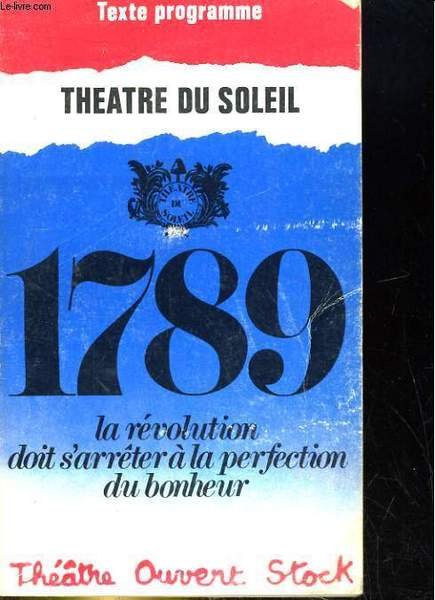 THEATRE DU SOLEIL 1789. LA REVOLUTION DOIT S'ARRETER A LA …