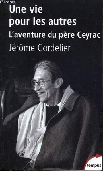 UNE VIE POUR LES AUTRES - L'AVENTURE DU PERE CEYRAC.