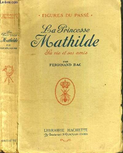 LA PRINCESSE MATILDE - LA VIE ET SES AMIS / COLLECTION FIGURES DU PASSE.