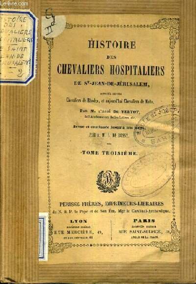 HISTOIRE DES CHEVALIERS HOSPITALIERS DE ST-JEAN-DE-JERUSALEM - APPELES DEPUIS CHEVALIERS DE RHODES ET AUJOURD'HUI CHEVALIERS DE MALTE - TOME 3.