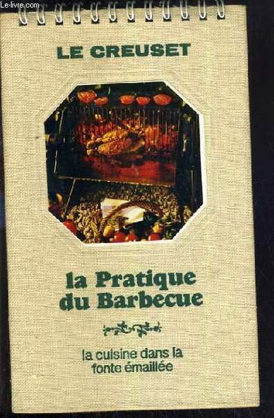 LE CREUSET - LE GUIDE DE LA FONDUE et LA PRATIQUE DU BARBECUE - LA CUISINE DANS LA FONTE EMAILLE