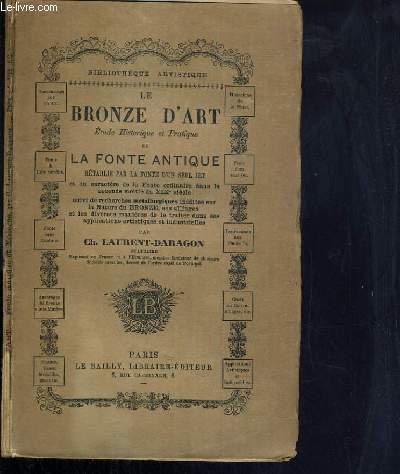 LE BRONZE D'ART - ETUDE HISTORIQUE ET PRATIQUE DE LA FONTE ANTIQUE RETABLIE PAR LA FONTE D'UN SEUL JET / COLLECTION BIBLIOTHEQUE ARTISTIQUE