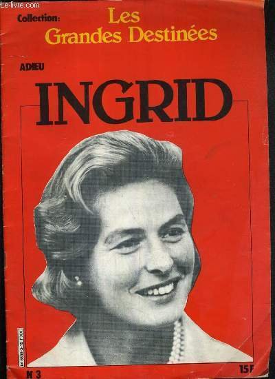 ADIEU INGRID - N°3 - IMAGES D'UNE TRES GRANDE DAME DU CINEMA MONDIAL: INGRID BERGMAN / COLLECTION LES GRANDES DESTINEES.
