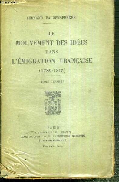 LE MOUVEMENT DES IDEES DES L'EMIGRATION FRANCAISE (1789-1815) - TOME PREMIER. LES EXPERIENCES DU PRESENT