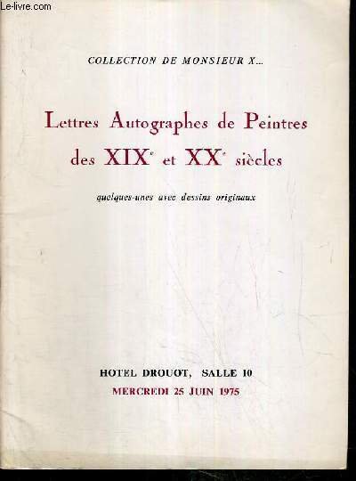 CATALOGUE DE VENTE AUX ENCHERES - COLLECTION DE MONSIEUR X. - LETTRES AUTOGRAPHES DE PEINTRES DES XIXe et XXe siecles - HOTEL DROUOT - 25 juin 1975