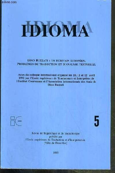IDIOMA - DINO BUZZATI: UN ECRIVAIN EUROPEEN. - PROBLEMES DE TRADUCTION ET D'ANALYSE TEXTUELLE - ACTES DU COLLOQUE INTERNATIONAL ORGANISE LES 10, 11 et 12 AVRIL 1992 PAR L'ECOLE SUPERIEURE DE TRADUCTEURS ET INTERPRETES DE L'INSTITUT COOREMANS.