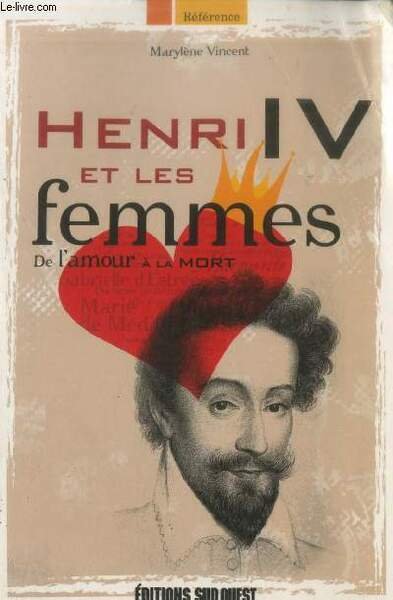 Henri IV et les femmes : De l'amour à la …