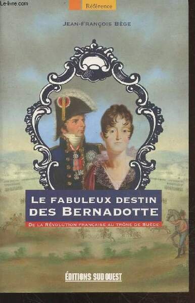 Le fabuleux destin des Bernadotte : : De la révolution …