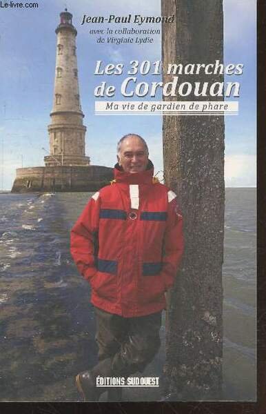 Les 301 marches de Cordouan : Ma vie de gardien …