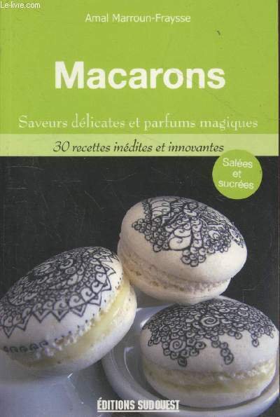 Macarons : Saveurs délicates et parfums magiques - 30 recettes …