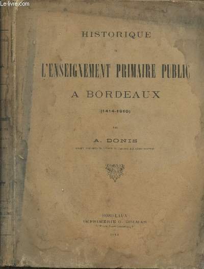 Historique de l'Enseignement Primaire Public à Bordeaux (1414 - 1910). …