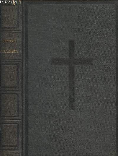 Le Nouveau Testament de Notre-Seigneur Jésus-Christ d'après la version revue …