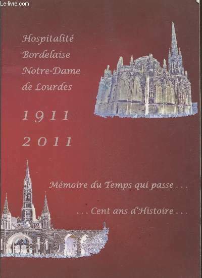 Hospitalité bordelaise Notre-Dame de Lourdes 1911-2011 : Mémoire du Temps …