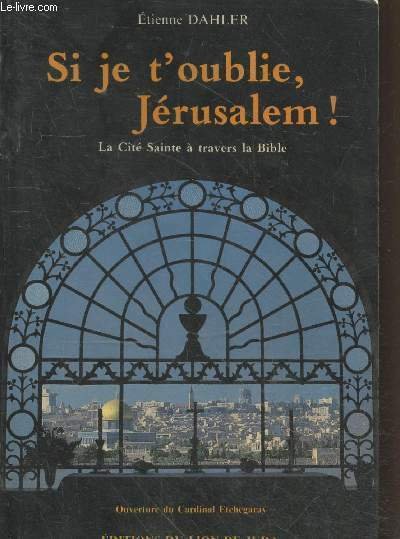 Si je t'oublie Jérusalem ! La Cité Sainte à travers la Bible