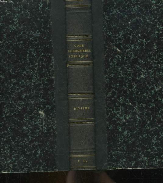 REPETITIONS ECRITES SUR LE CODE DE COMMERCE CONTENANT L'EXPOSE DES PRINCIPES GENERAUX, LEURS MOTIFS, LES OPINIONS DE PLUSIEURS PROFESSEURS ET AUTEURS SUR LES QUESTIONS CONTROVERSEES, LA SOLUTION DE CES QUESTION, ET UN RESUME A LA FIN DE CHAQUE MATIERE