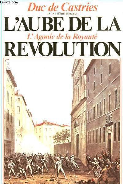 L'AUBE DE LA REVOLUTION - L'AGONIE DE LA ROYAUTE