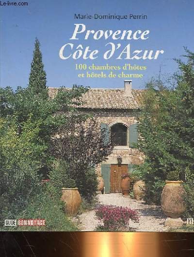 PROVENCE COTE D'AZUR, 100 CHAMBRES D'HOTES ET HOTELS DE CHARME