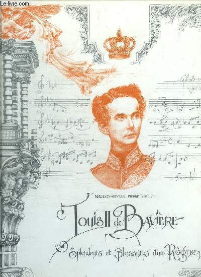 LOUIS II DE BAVIERE - SPLENDEURS ET BLESSURES D'UN REGNE