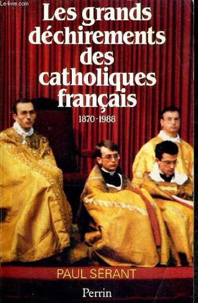 LES GRANDS DECHIREMENTS DES CATHOLIQUES FRANCAIS 1870-1988