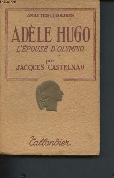 Adèle Hugo, l'épouse d'Olympio (Collection "amantes et égéries")
