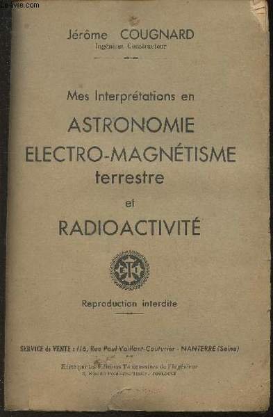 Mes interprétation en astronomie, électro-magnétisme terrestre et radioactivité