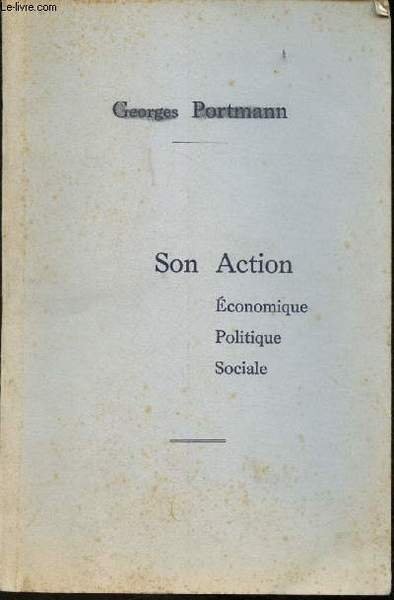 Georges Portmann - Son Action - Economique, Politique et Sociale